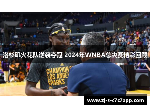 洛杉矶火花队逆袭夺冠 2024年WNBA总决赛精彩回顾 洛杉矶火花队逆袭夺冠 2024年WNBA总决赛精彩回顾