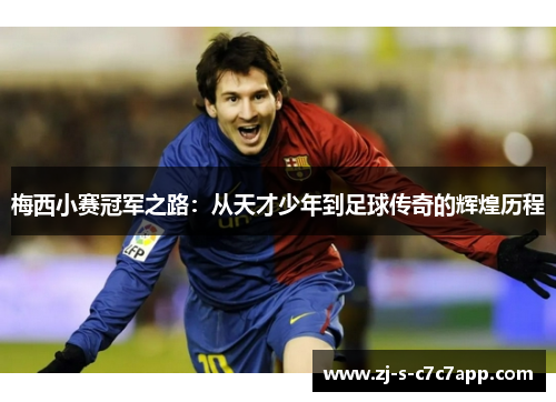 梅西小赛冠军之路：从天才少年到足球传奇的辉煌历程