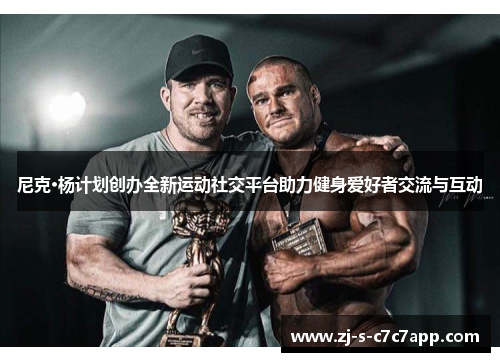 尼克·杨计划创办全新运动社交平台助力健身爱好者交流与互动