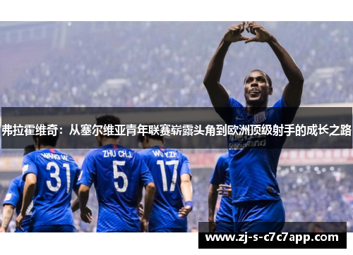 弗拉霍维奇：从塞尔维亚青年联赛崭露头角到欧洲顶级射手的成长之路