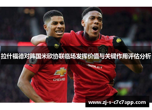 拉什福德对阵国米欧协联临场发挥价值与关键作用评估分析